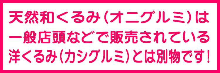 天然和くるみは一般に販売されている洋くるみ（カシグルミ）とは別物です！